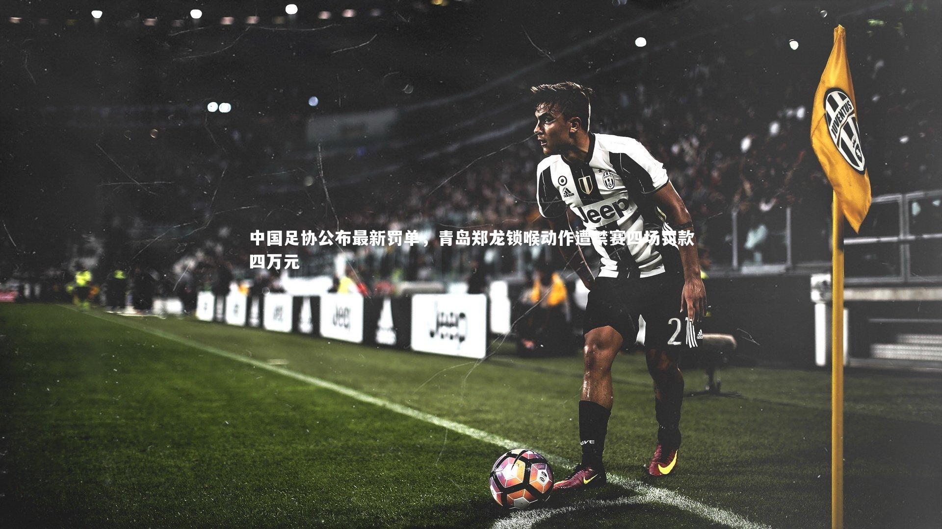 中国足协公布最新罚单，青岛郑龙锁喉动作遭禁赛四场罚款四万元