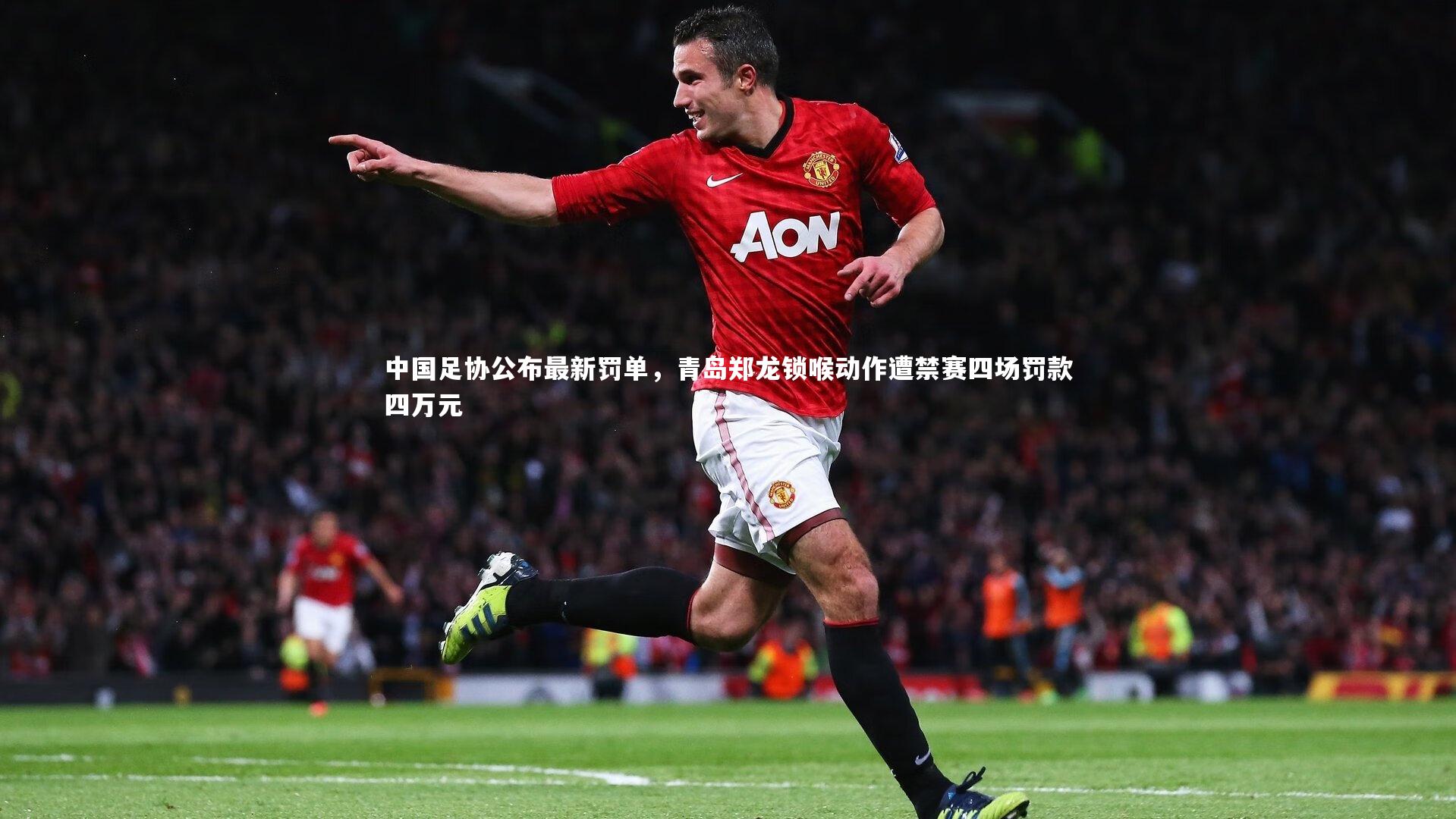 中国足协公布最新罚单，青岛郑龙锁喉动作遭禁赛四场罚款四万元
