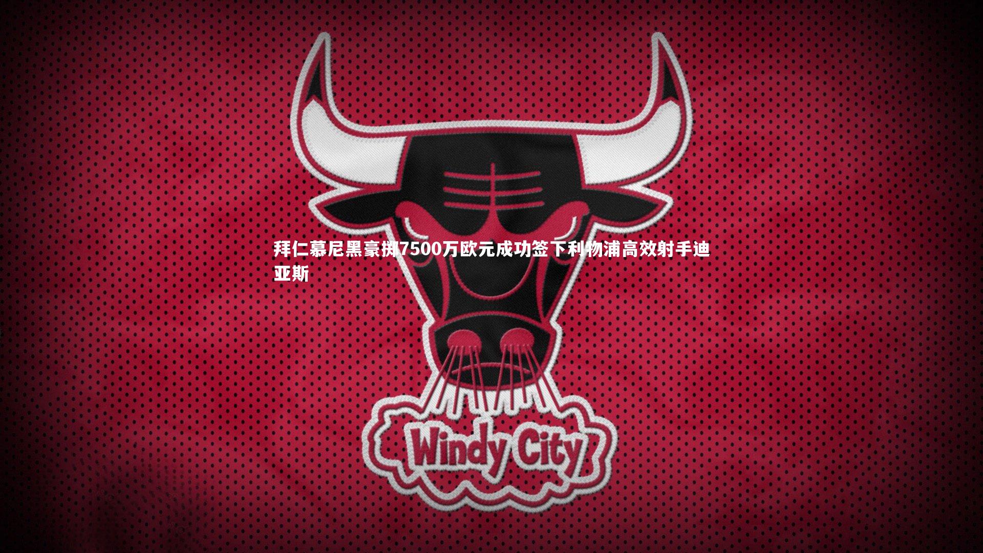 拜仁慕尼黑豪掷7500万欧元成功签下利物浦高效射手迪亚斯