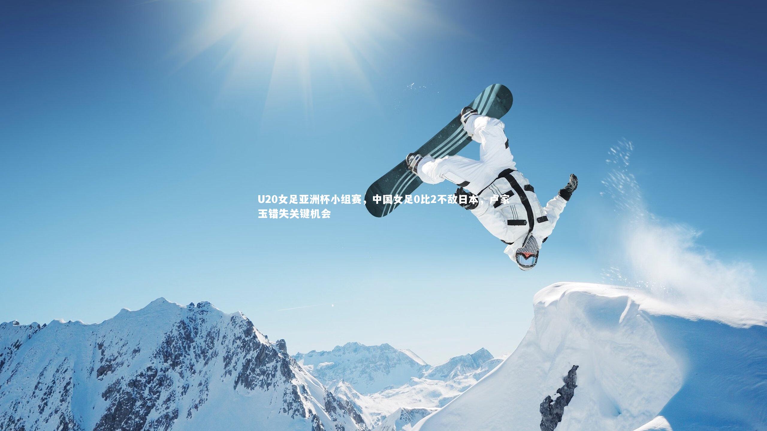 U20女足亚洲杯小组赛,中国女足0比2不敌日本,卢家玉错失关键机会
